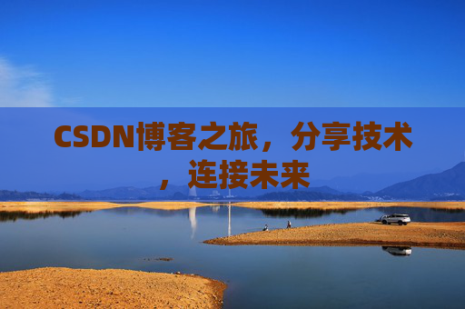 CSDN博客之旅,分享技术,连接未来